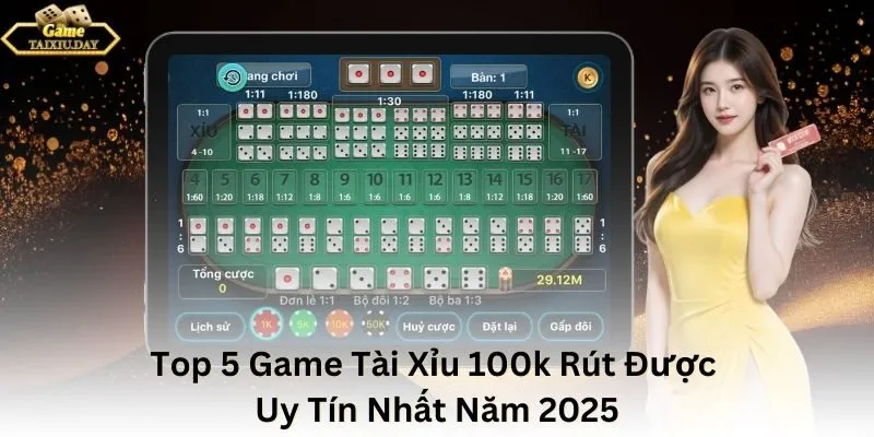 Top 5 Game Tài Xỉu 100k Rút Được Uy Tín Nhất Năm 2025